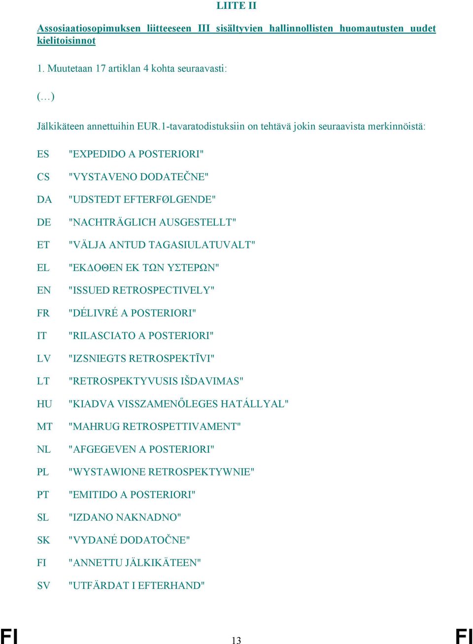 "NACHTRÄGLICH AUSGESTELLT" "VÄLJA ANTUD TAGASIULATUVALT" "ΕΚ ΟΘΕΝ ΕΚ ΤΩΝ ΥΣΤΕΡΩΝ" "ISSUED RETROSPECTIVELY" "DÉLIVRÉ A POSTERIORI" "RILASCIATO A POSTERIORI" "IZSNIEGTS RETROSPEKTĪVI" "RETROSPEKTYVUSIS