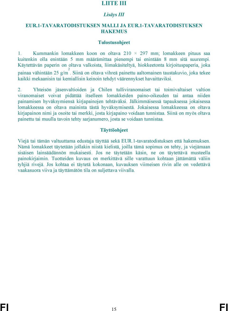 Käytettävän paperin on oltava valkoista, liimakäsiteltyä, hiokkeetonta kirjoituspaperia, joka painaa vähintään 25 g/m 2.