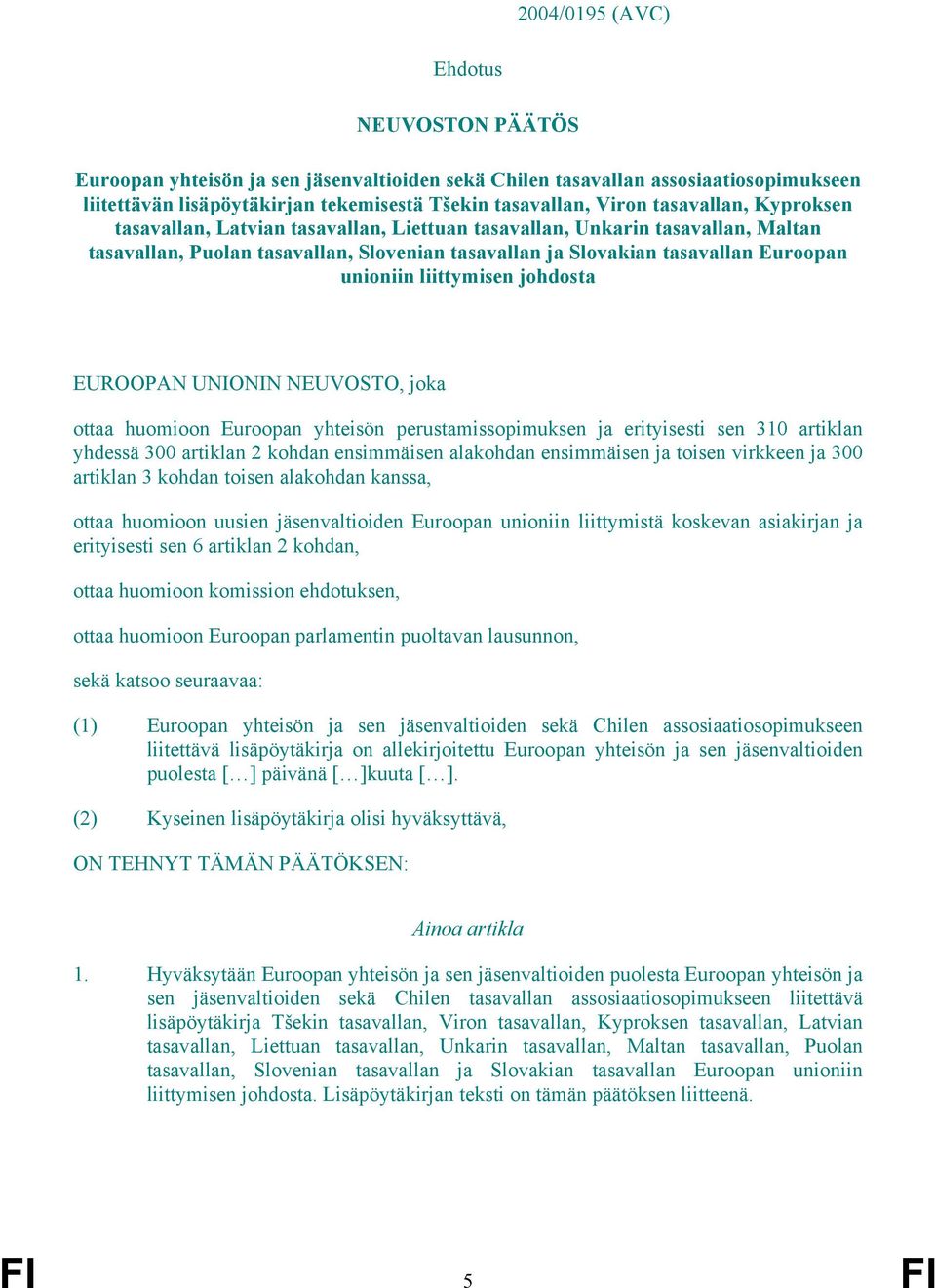 liittymisen johdosta EUROOPAN UNIONIN NEUVOSTO, joka ottaa huomioon Euroopan yhteisön perustamissopimuksen ja erityisesti sen 310 artiklan yhdessä 300 artiklan 2 kohdan ensimmäisen alakohdan