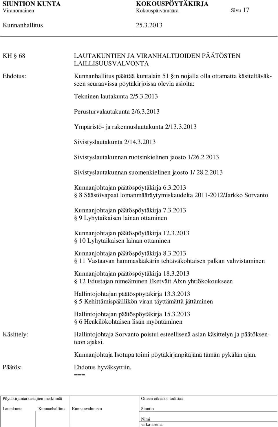 2.2013 Kunnanjohtajan päätöspöytäkirja 6.3.2013 8 Säästövapaat lomanmääräytymiskaudelta 2011-2012/Jarkko Sorvanto Kunnanjohtajan päätöspöytäkirja 7.3.2013 9 Lyhytaikaisen lainan ottaminen Kunnanjohtajan päätöspöytäkirja 12.