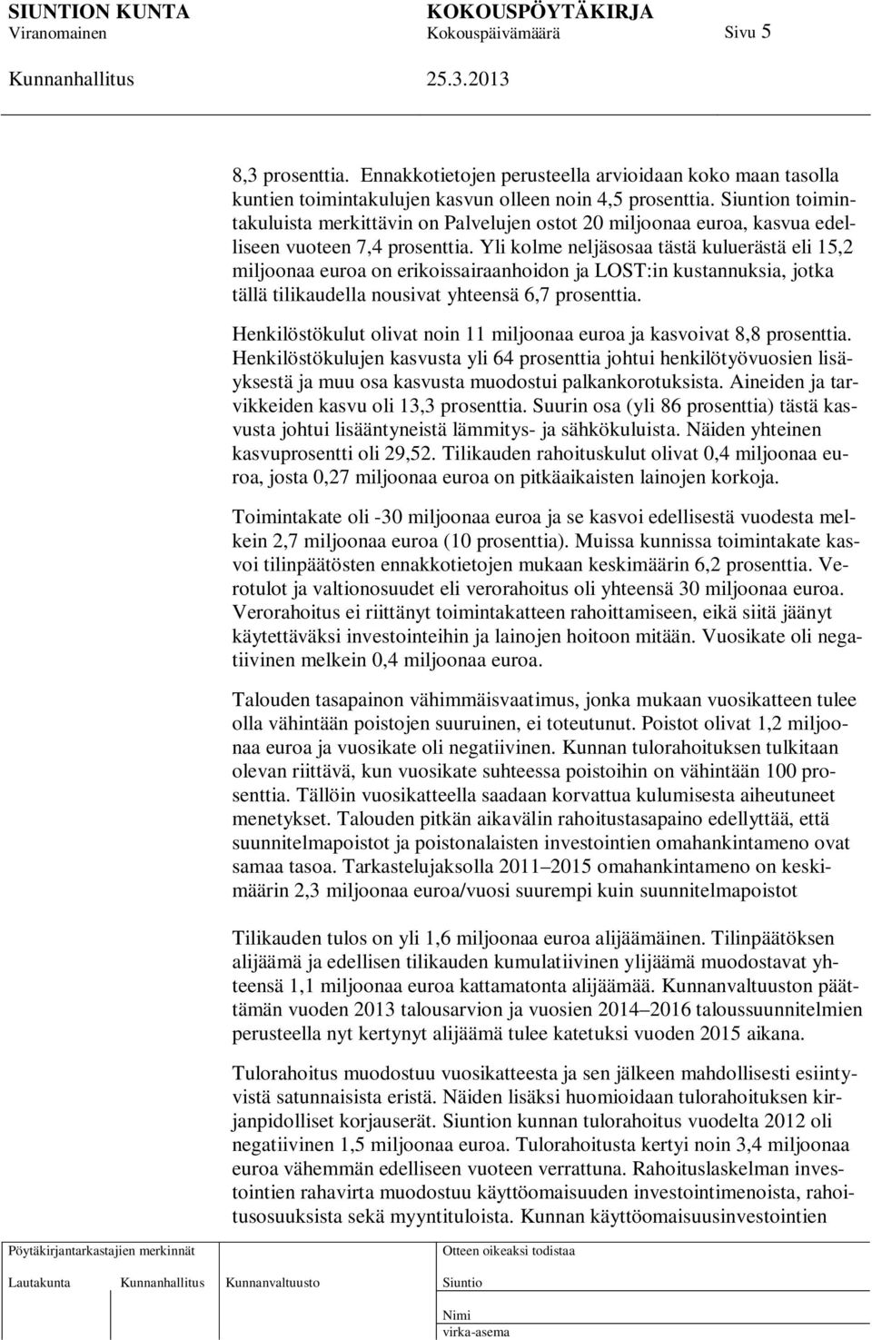 Yli kolme neljäsosaa tästä kuluerästä eli 15,2 miljoonaa euroa on erikoissairaanhoidon ja LOST:in kustannuksia, jotka tällä tilikaudella nousivat yhteensä 6,7 prosenttia.