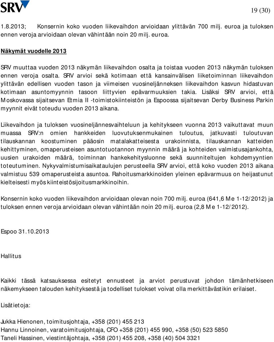 SRV arvioi sekä kotimaan että kansainvälisen liiketoiminnan liikevaihdon ylittävän edellisen vuoden tason ja viimeisen vuosineljänneksen liikevaihdon kasvun hidastuvan kotimaan asuntomyynnin tasoon