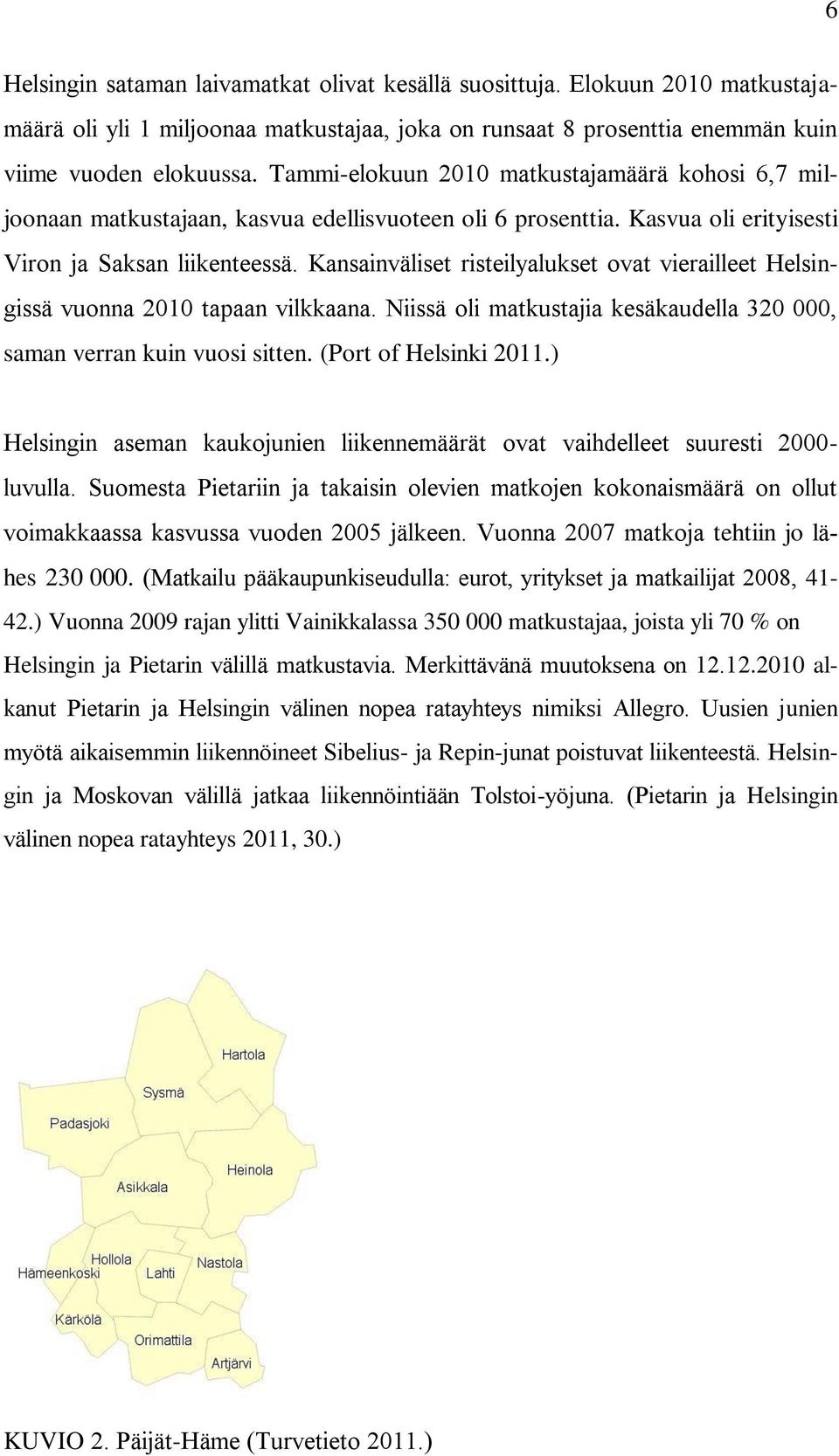 Kansainväliset risteilyalukset ovat vierailleet Helsingissä vuonna 2010 tapaan vilkkaana. Niissä oli matkustajia kesäkaudella 320 000, saman verran kuin vuosi sitten. (Port of Helsinki 2011.