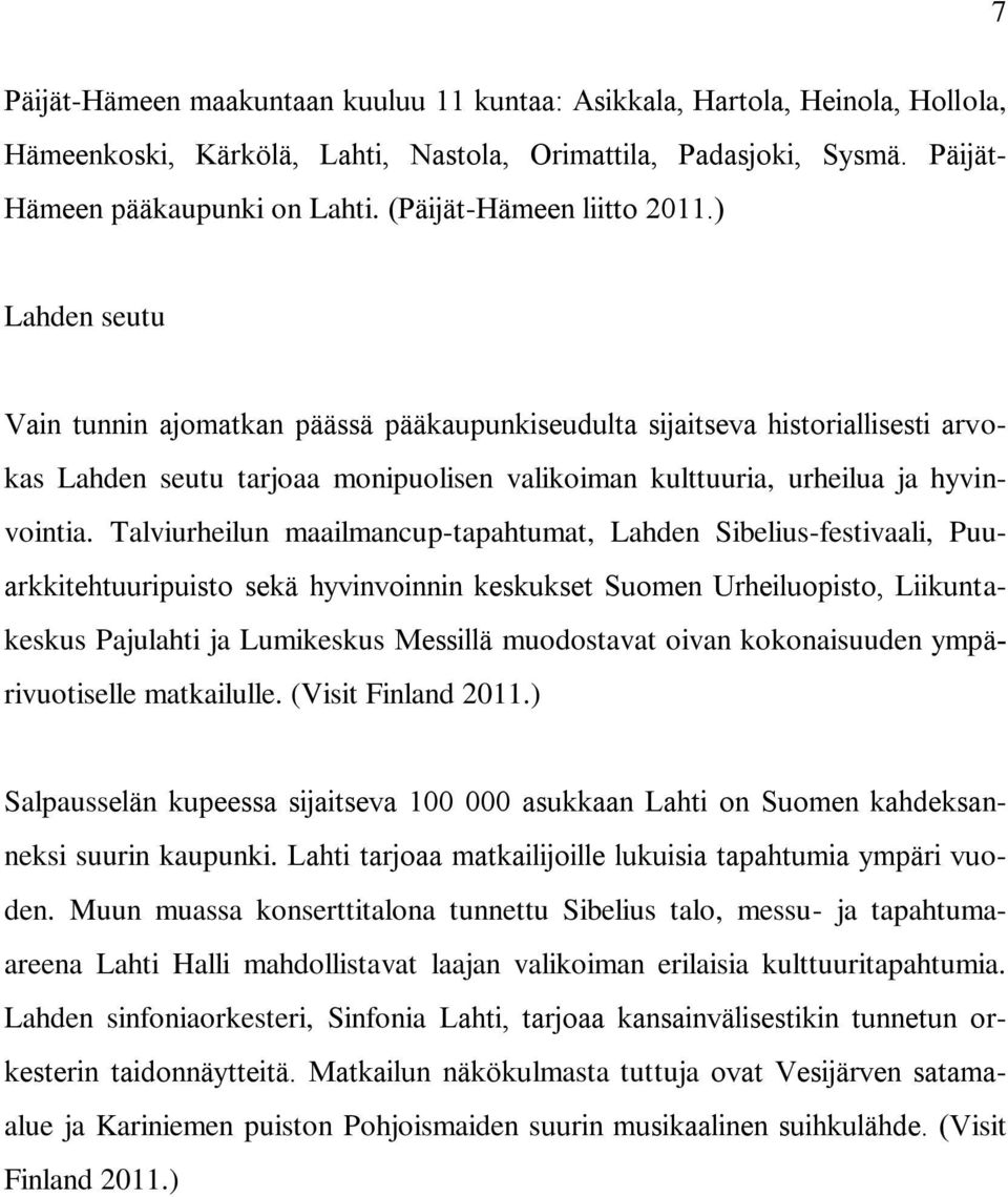 ) Lahden seutu Vain tunnin ajomatkan päässä pääkaupunkiseudulta sijaitseva historiallisesti arvokas Lahden seutu tarjoaa monipuolisen valikoiman kulttuuria, urheilua ja hyvinvointia.