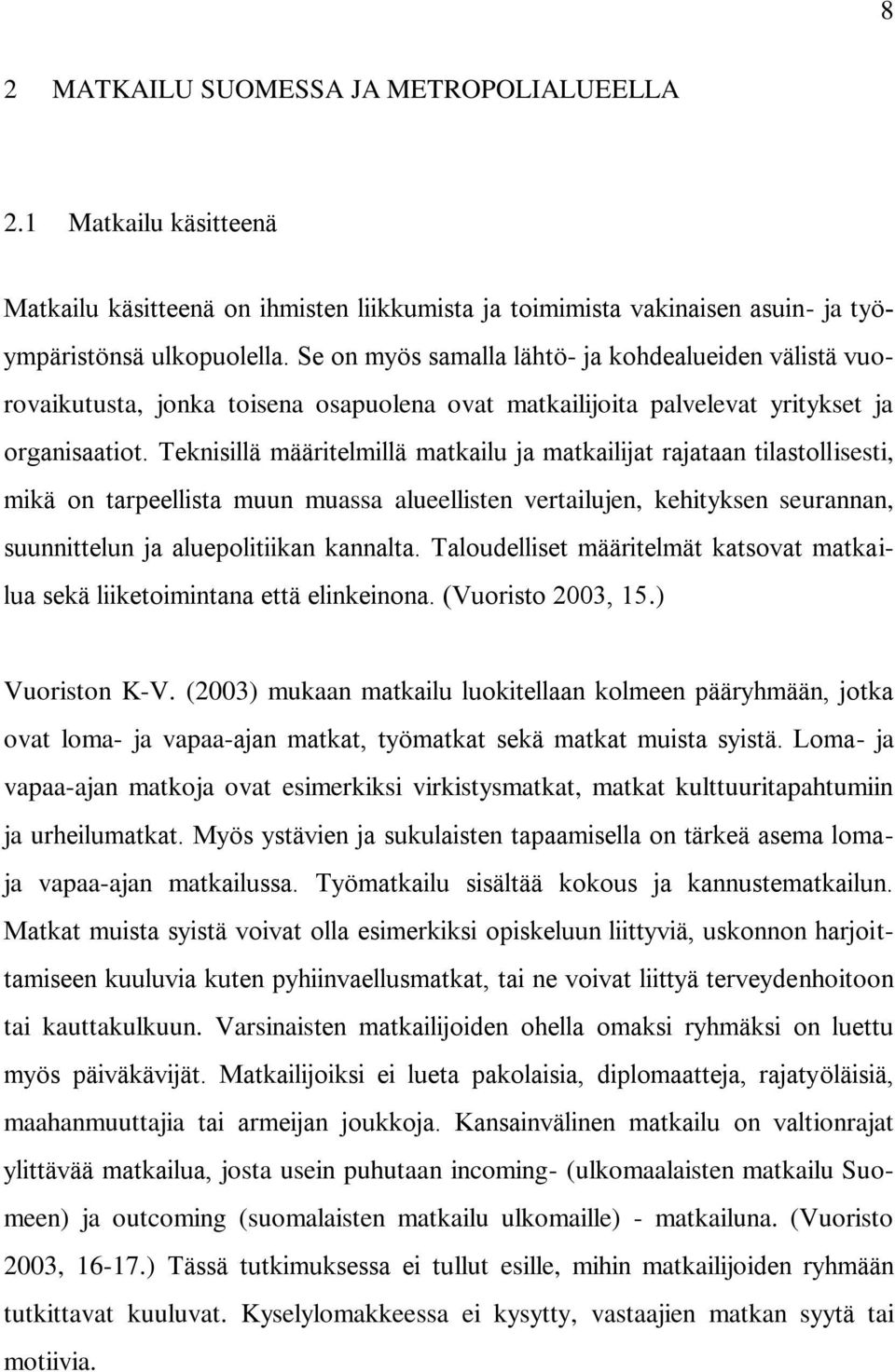 Teknisillä määritelmillä matkailu ja matkailijat rajataan tilastollisesti, mikä on tarpeellista muun muassa alueellisten vertailujen, kehityksen seurannan, suunnittelun ja aluepolitiikan kannalta.