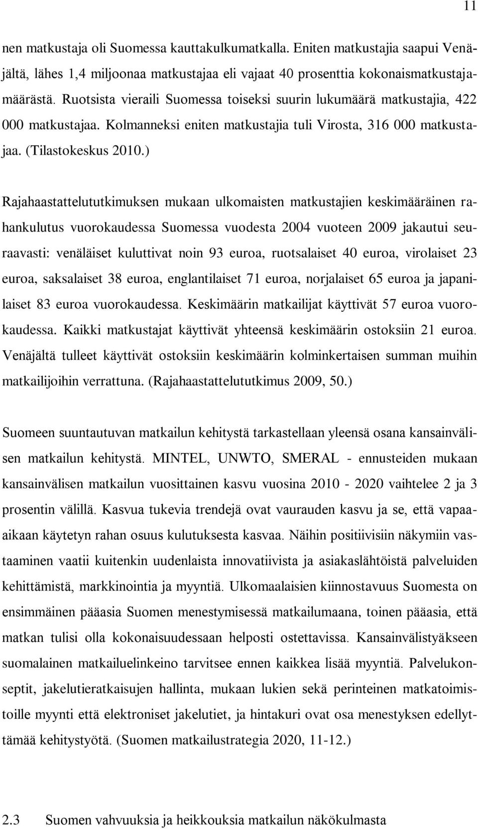 ) Rajahaastattelututkimuksen mukaan ulkomaisten matkustajien keskimääräinen rahankulutus vuorokaudessa Suomessa vuodesta 2004 vuoteen 2009 jakautui seuraavasti: venäläiset kuluttivat noin 93 euroa,