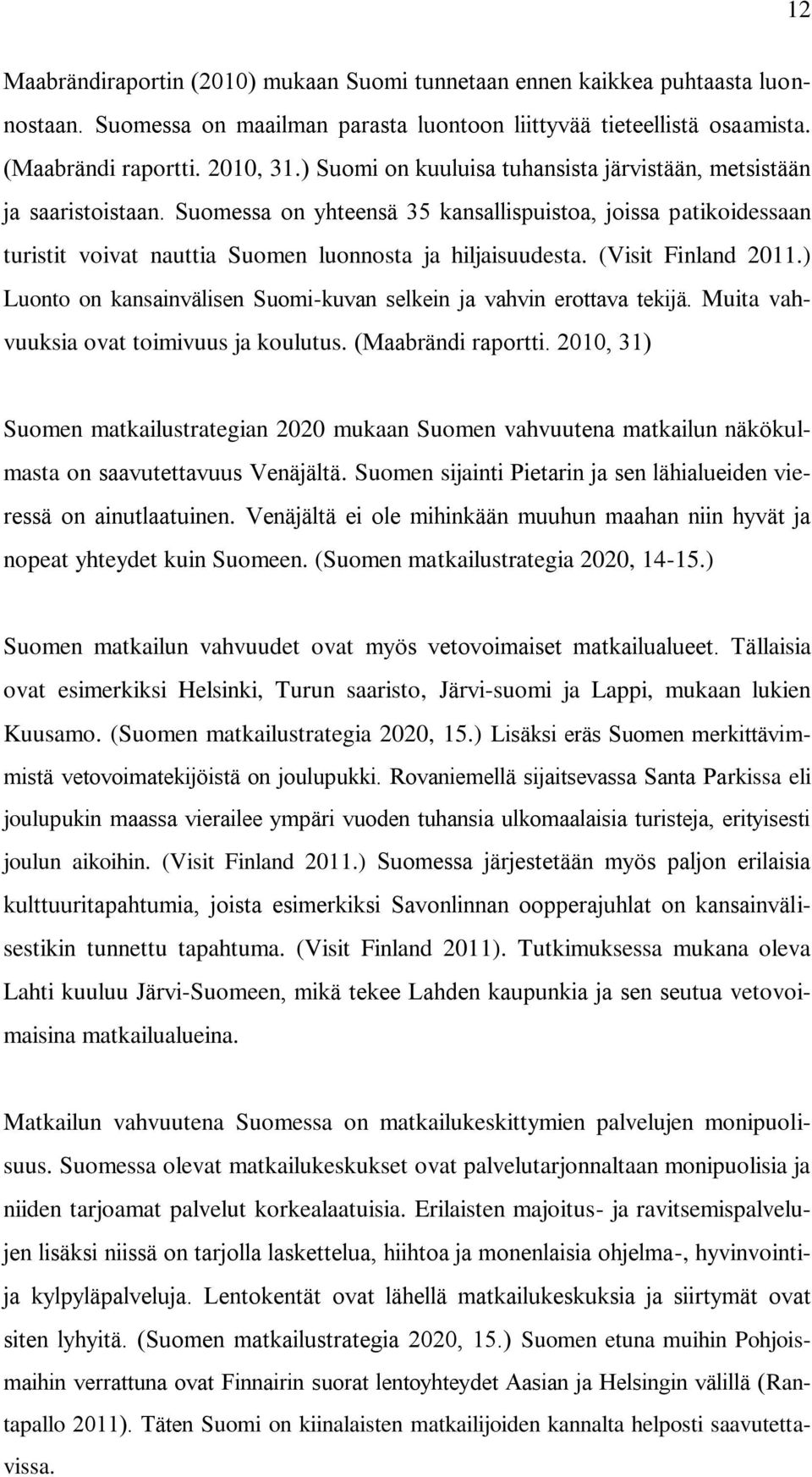 (Visit Finland 2011.) Luonto on kansainvälisen Suomi-kuvan selkein ja vahvin erottava tekijä. Muita vahvuuksia ovat toimivuus ja koulutus. (Maabrändi raportti.