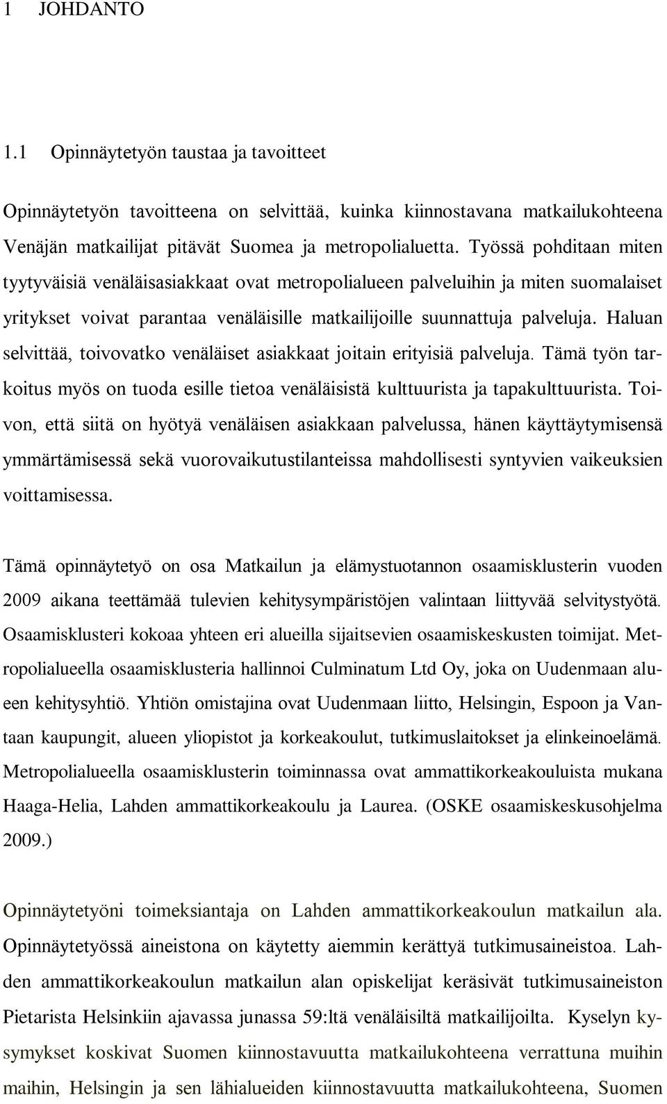 Haluan selvittää, toivovatko venäläiset asiakkaat joitain erityisiä palveluja. Tämä työn tarkoitus myös on tuoda esille tietoa venäläisistä kulttuurista ja tapakulttuurista.