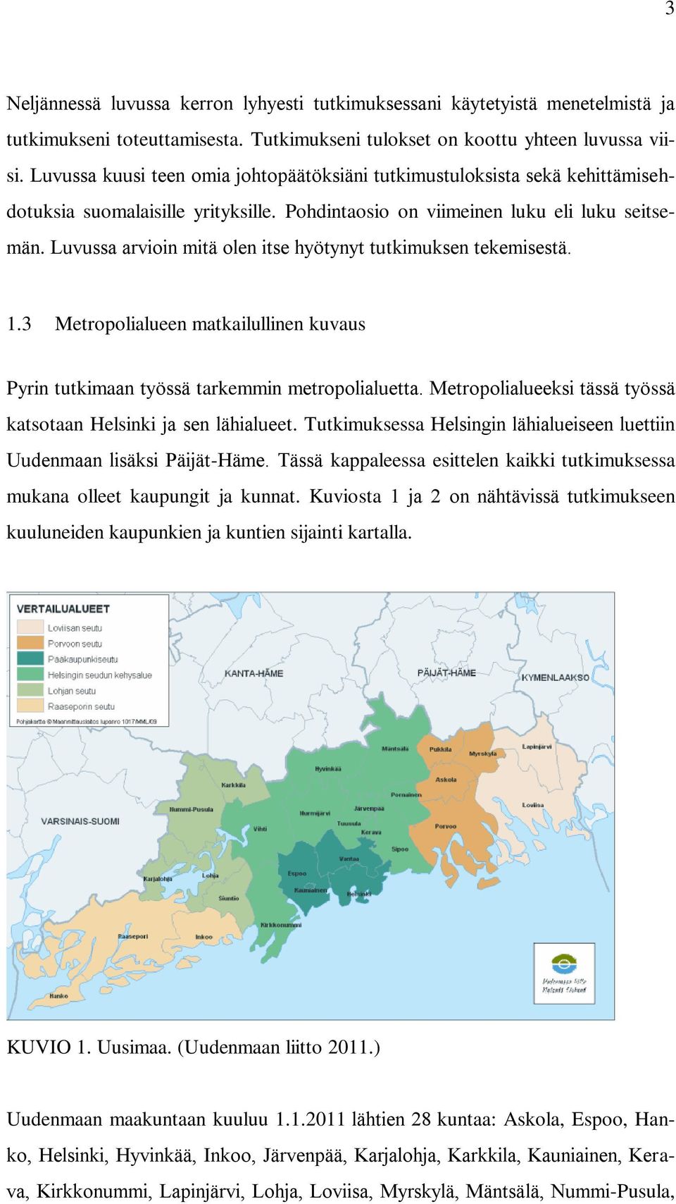 Luvussa arvioin mitä olen itse hyötynyt tutkimuksen tekemisestä. 1.3 Metropolialueen matkailullinen kuvaus Pyrin tutkimaan työssä tarkemmin metropolialuetta.