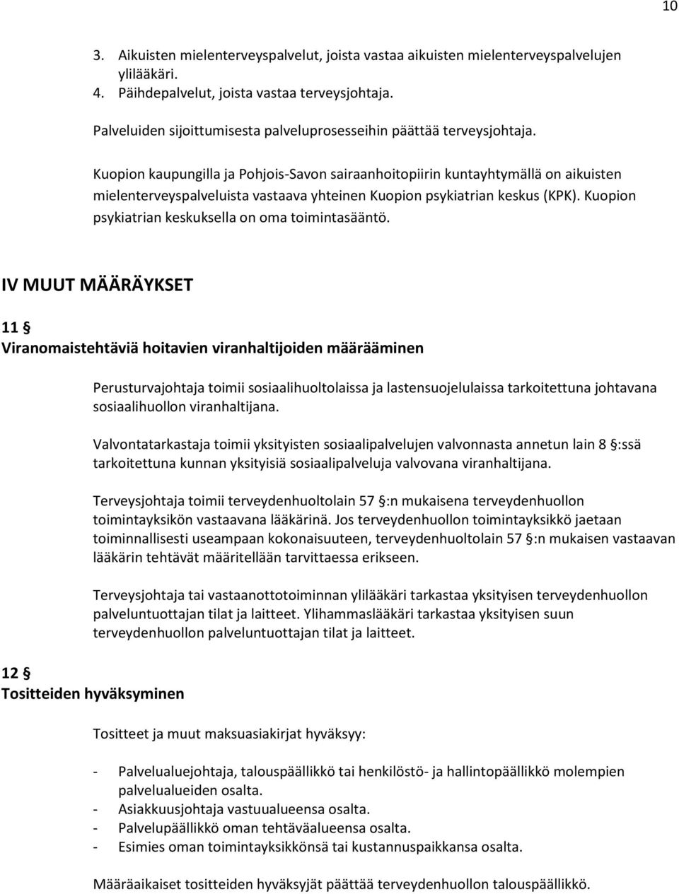 Kuopion kaupungilla ja Pohjois-Savon sairaanhoitopiirin kuntayhtymällä on aikuisten mielenterveyspalveluista vastaava yhteinen Kuopion psykiatrian keskus (KPK).