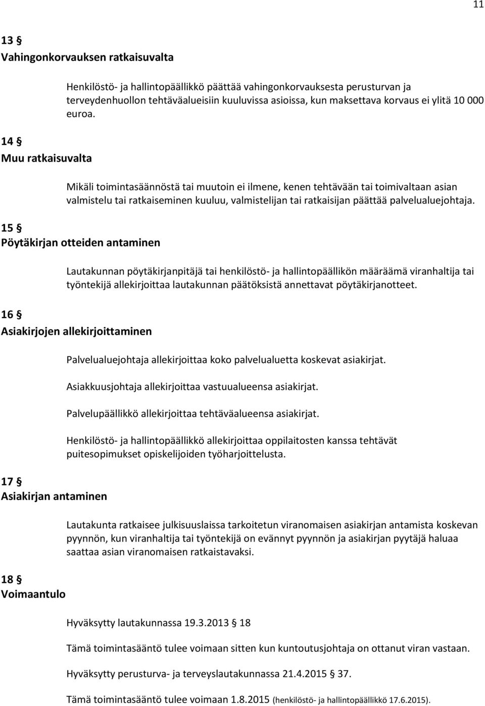 Mikäli toimintasäännöstä tai muutoin ei ilmene, kenen tehtävään tai toimivaltaan asian valmistelu tai ratkaiseminen kuuluu, valmistelijan tai ratkaisijan päättää palvelualuejohtaja.
