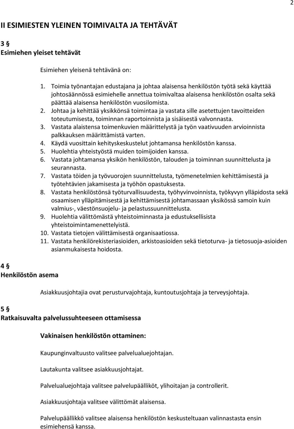 vuosilomista. 2. Johtaa ja kehittää yksikkönsä toimintaa ja vastata sille asetettujen tavoitteiden toteutumisesta, toiminnan raportoinnista ja sisäisestä valvonnasta. 3.