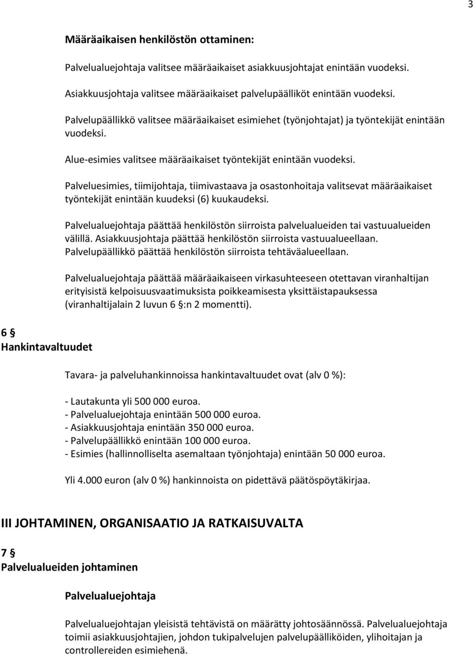 Alue-esimies valitsee määräaikaiset työntekijät enintään vuodeksi. Palveluesimies, tiimijohtaja, tiimivastaava ja osastonhoitaja valitsevat määräaikaiset työntekijät enintään kuudeksi (6) kuukaudeksi.