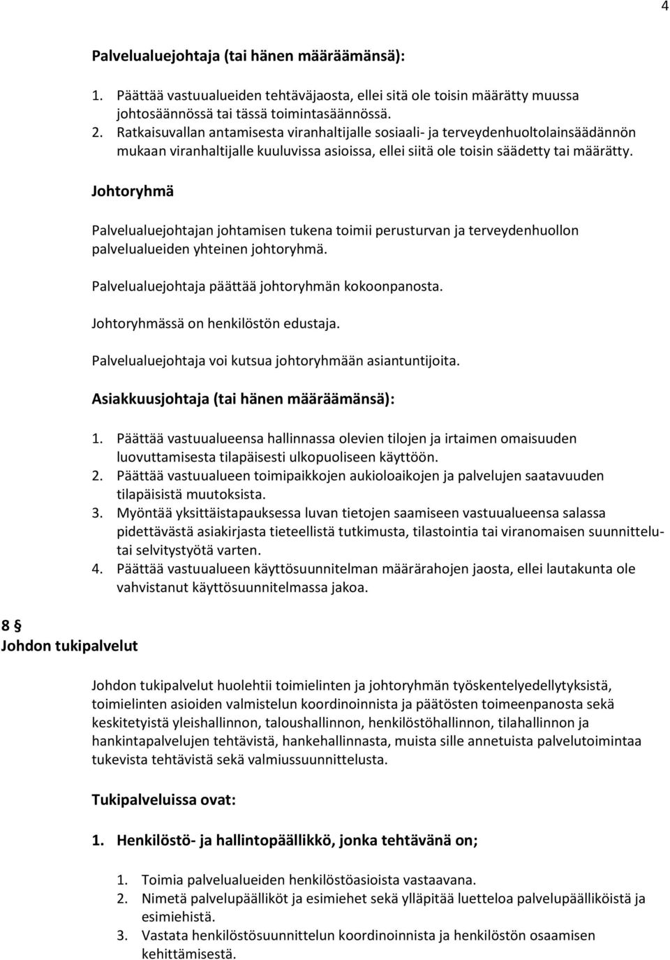 Johtoryhmä 8 Johdon tukipalvelut Palvelualuejohtajan johtamisen tukena toimii perusturvan ja terveydenhuollon palvelualueiden yhteinen johtoryhmä. Palvelualuejohtaja päättää johtoryhmän kokoonpanosta.