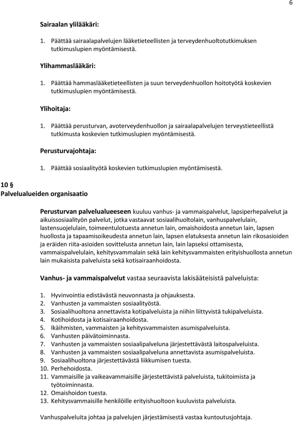 Päättää perusturvan, avoterveydenhuollon ja sairaalapalvelujen terveystieteellistä tutkimusta koskevien tutkimuslupien myöntämisestä. Perusturvajohtaja: 1.