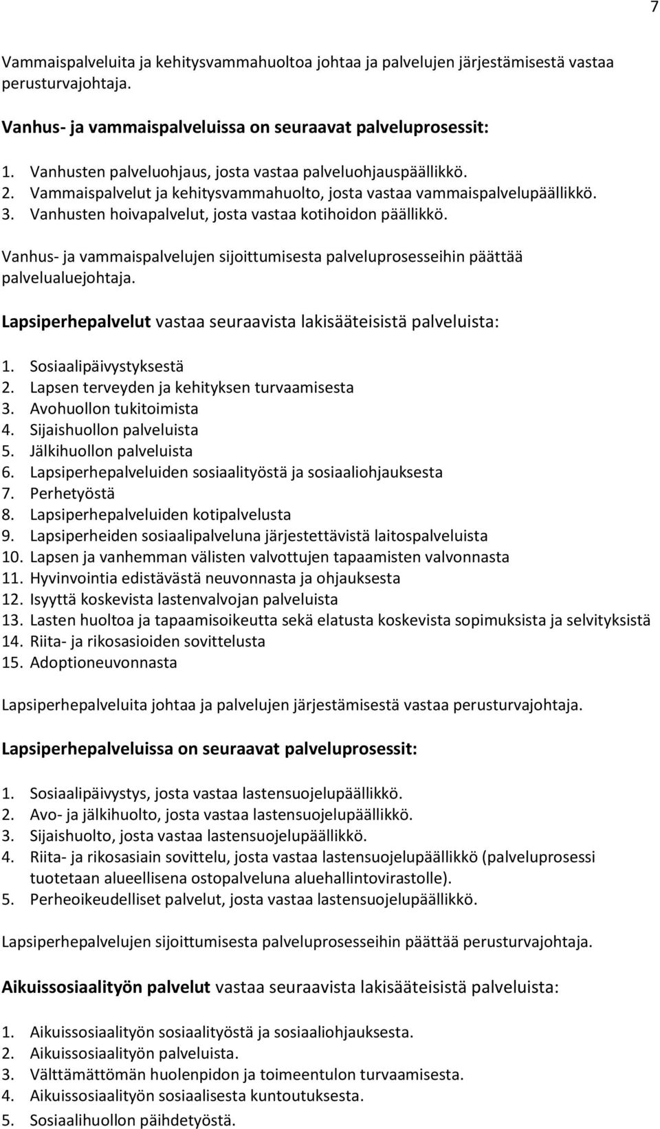Vanhusten hoivapalvelut, josta vastaa kotihoidon päällikkö. Vanhus- ja vammaispalvelujen sijoittumisesta palveluprosesseihin päättää palvelualuejohtaja.