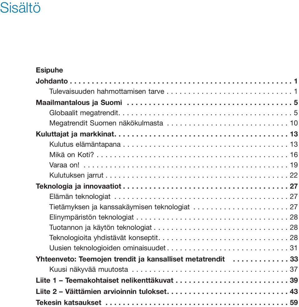 ..27 Tietämyksen ja kanssakäymisen teknologiat...27 Elinympäristön teknologiat...28 Tuotannon ja käytön teknologiat...28 Teknologioita yhdistävät konseptit.