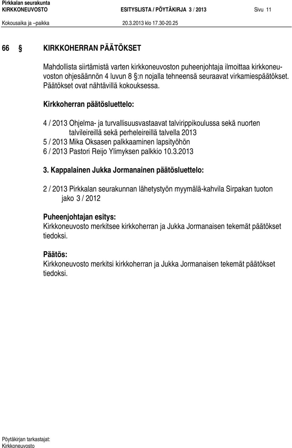 Kirkkoherran päätösluettelo: 4 / 2013 Ohjelma- ja turvallisuusvastaavat talvirippikoulussa sekä nuorten talvileireillä sekä perheleireillä talvella 2013 5 / 2013 Mika Oksasen palkkaaminen lapsityöhön