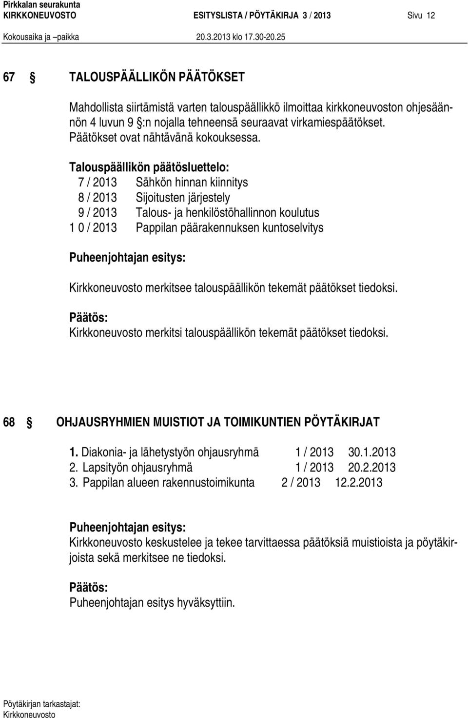 Talouspäällikön päätösluettelo: 7 / 2013 Sähkön hinnan kiinnitys 8 / 2013 Sijoitusten järjestely 9 / 2013 Talous- ja henkilöstöhallinnon koulutus 1 0 / 2013 Pappilan päärakennuksen kuntoselvitys