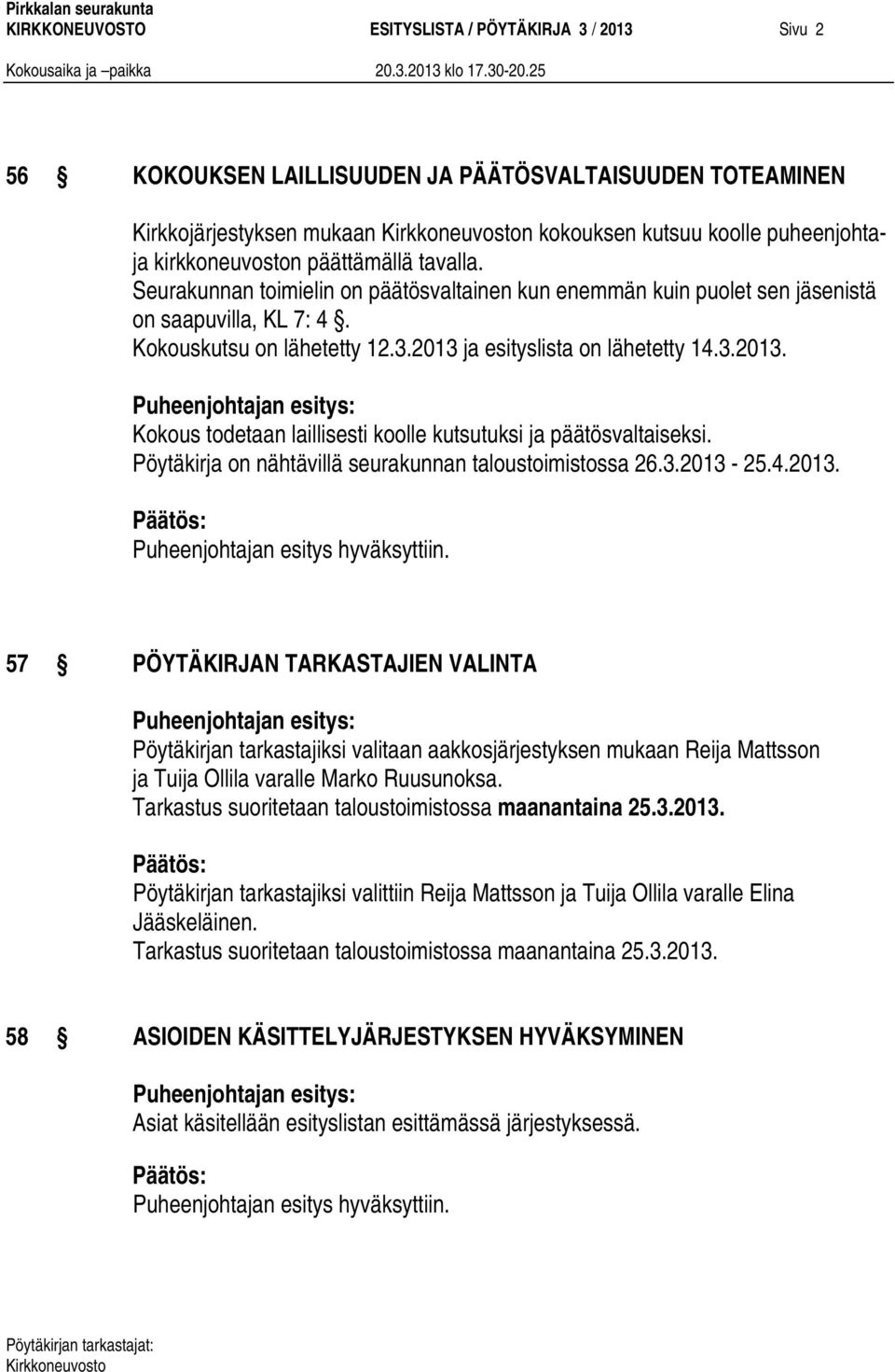 ja esityslista on lähetetty 14.3.2013. Kokous todetaan laillisesti koolle kutsutuksi ja päätösvaltaiseksi. Pöytäkirja on nähtävillä seurakunnan taloustoimistossa 26.3.2013-25.4.2013. Puheenjohtajan esitys hyväksyttiin.