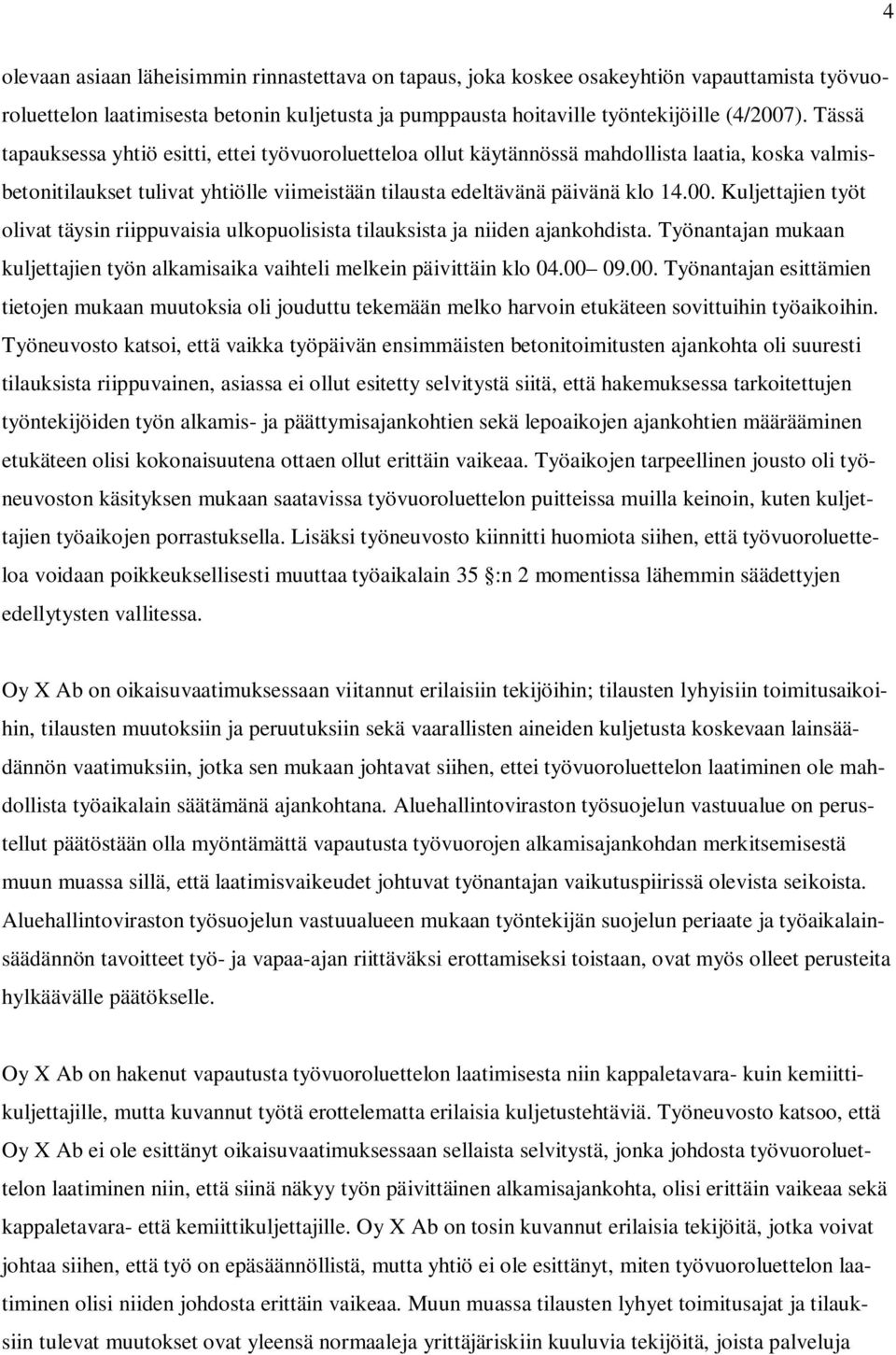 Kuljettajien työt olivat täysin riippuvaisia ulkopuolisista tilauksista ja niiden ajankohdista. Työnantajan mukaan kuljettajien työn alkamisaika vaihteli melkein päivittäin klo 04.00 