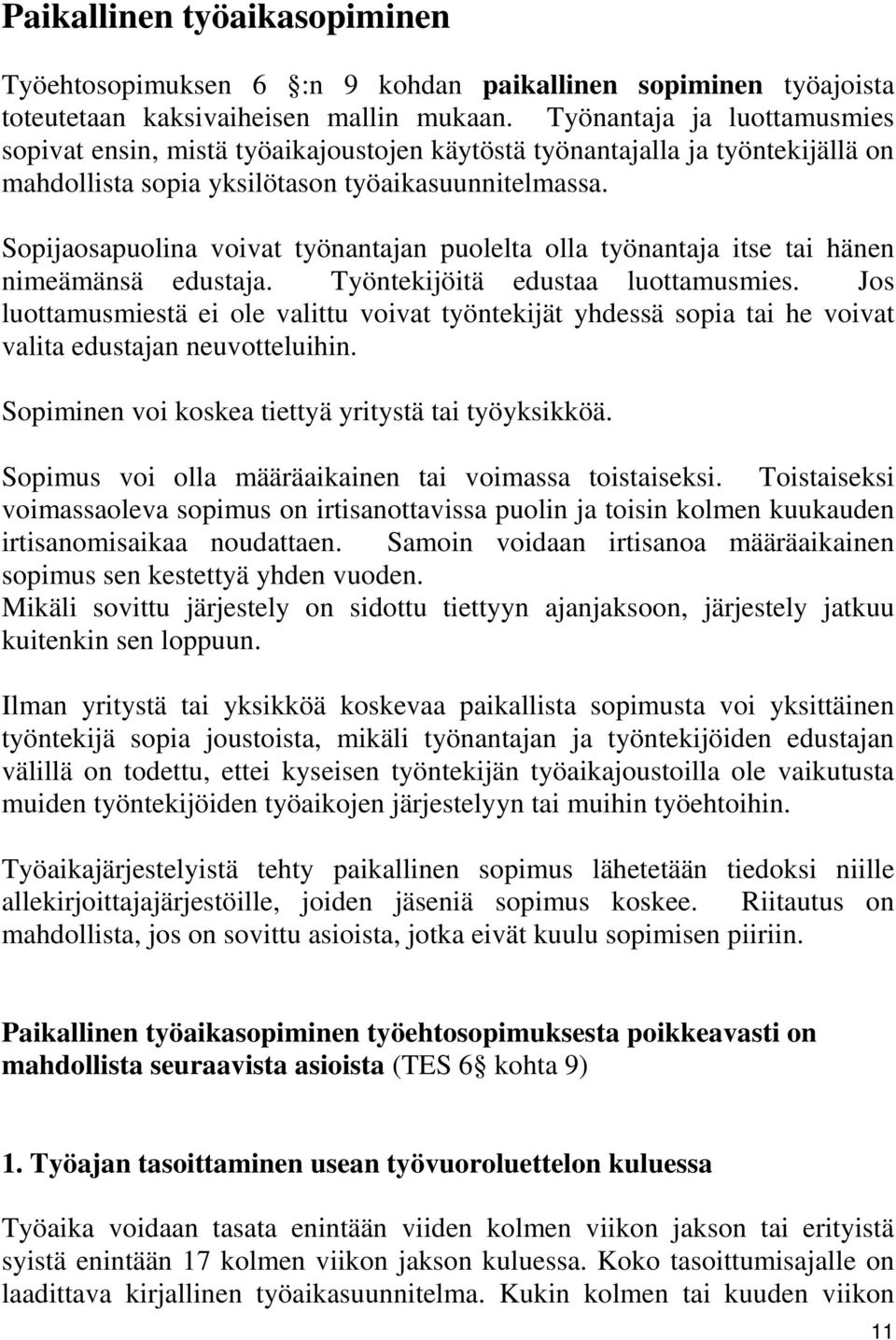 Sopijaosapuolina voivat työnantajan puolelta olla työnantaja itse tai hänen nimeämänsä edustaja. Työntekijöitä edustaa luottamusmies.
