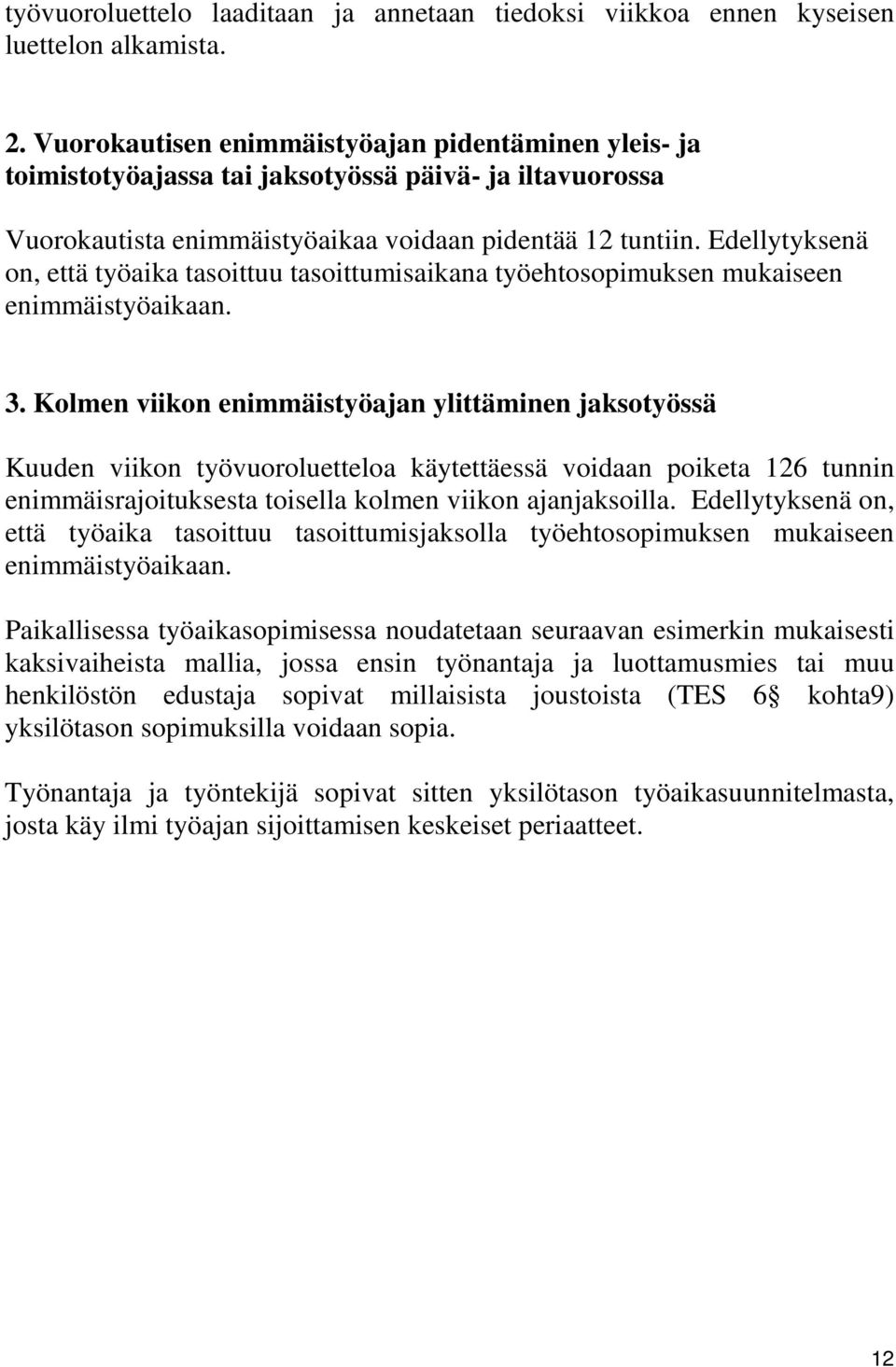 Edellytyksenä on, että työaika tasoittuu tasoittumisaikana työehtosopimuksen mukaiseen enimmäistyöaikaan. 3.