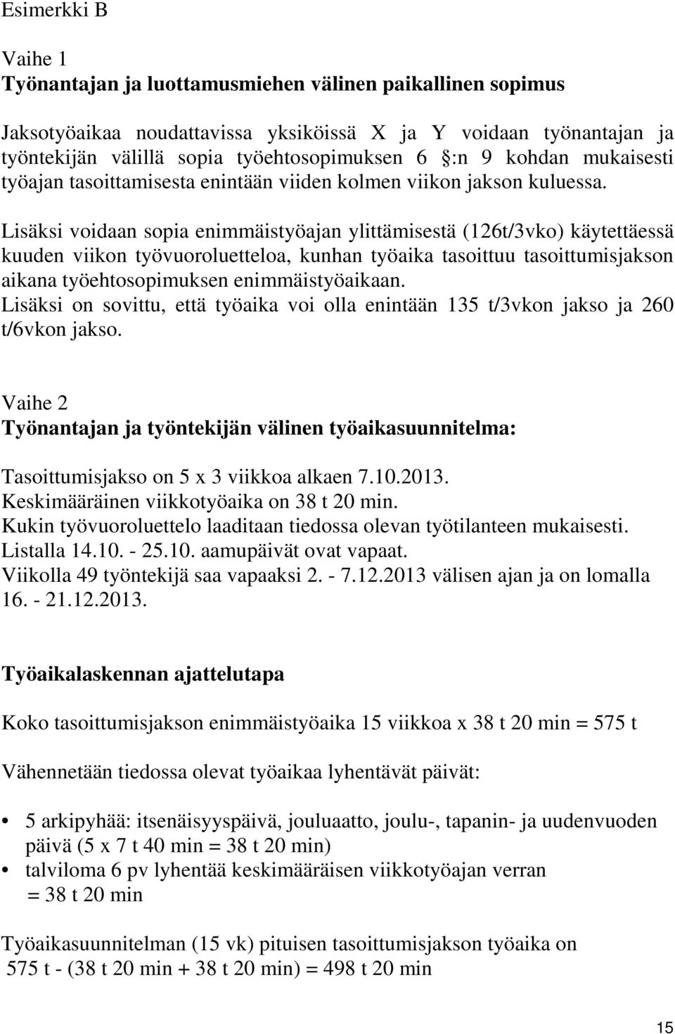 Lisäksi voidaan sopia enimmäistyöajan ylittämisestä (126t/3vko) käytettäessä kuuden viikon työvuoroluetteloa, kunhan työaika tasoittuu tasoittumisjakson aikana työehtosopimuksen enimmäistyöaikaan.