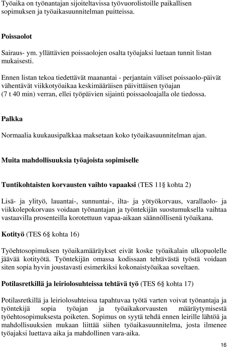 Ennen listan tekoa tiedettävät maanantai - perjantain väliset poissaolo-päivät vähentävät viikkotyöaikaa keskimääräisen päivittäisen työajan (7 t 40 min) verran, ellei työpäivien sijainti