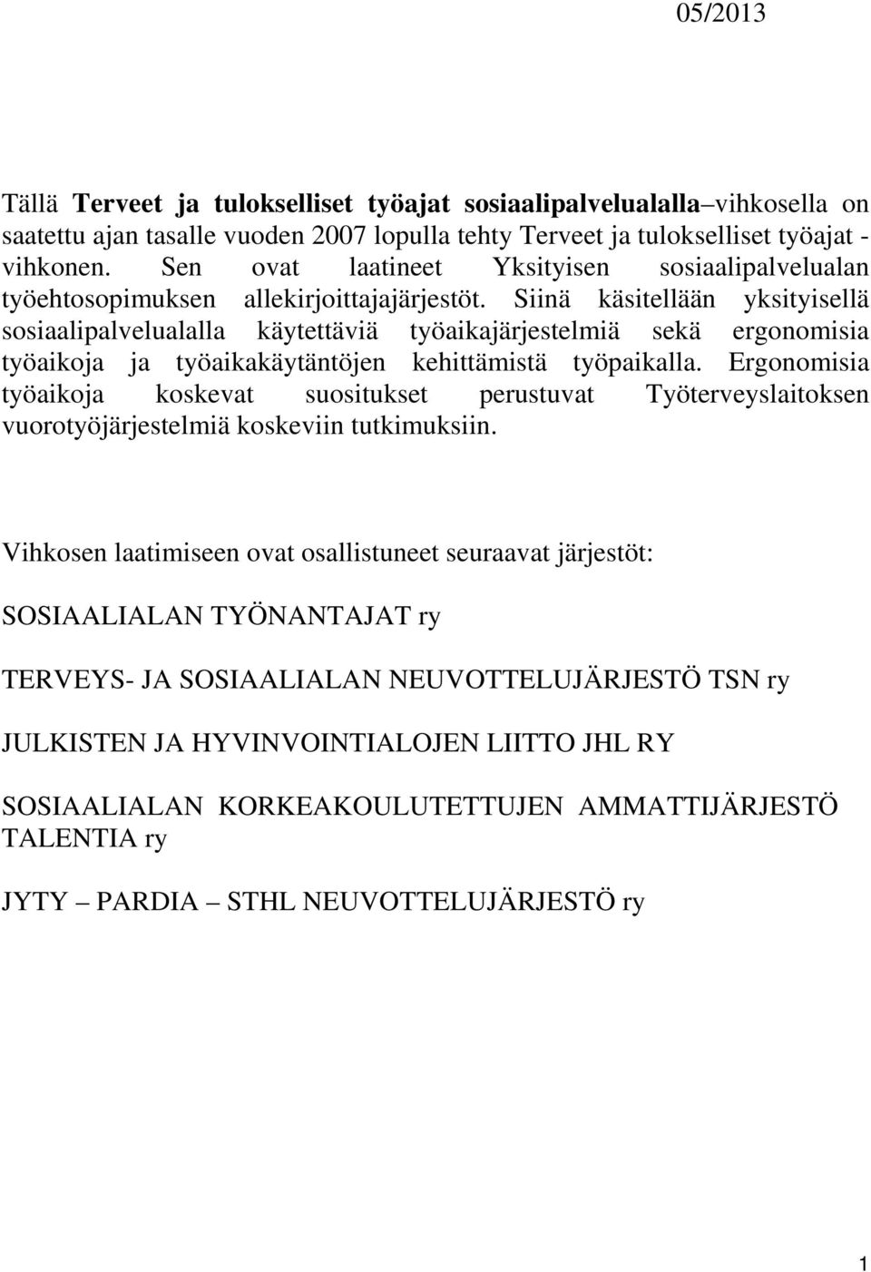 Siinä käsitellään yksityisellä sosiaalipalvelualalla käytettäviä työaikajärjestelmiä sekä ergonomisia työaikoja ja työaikakäytäntöjen kehittämistä työpaikalla.