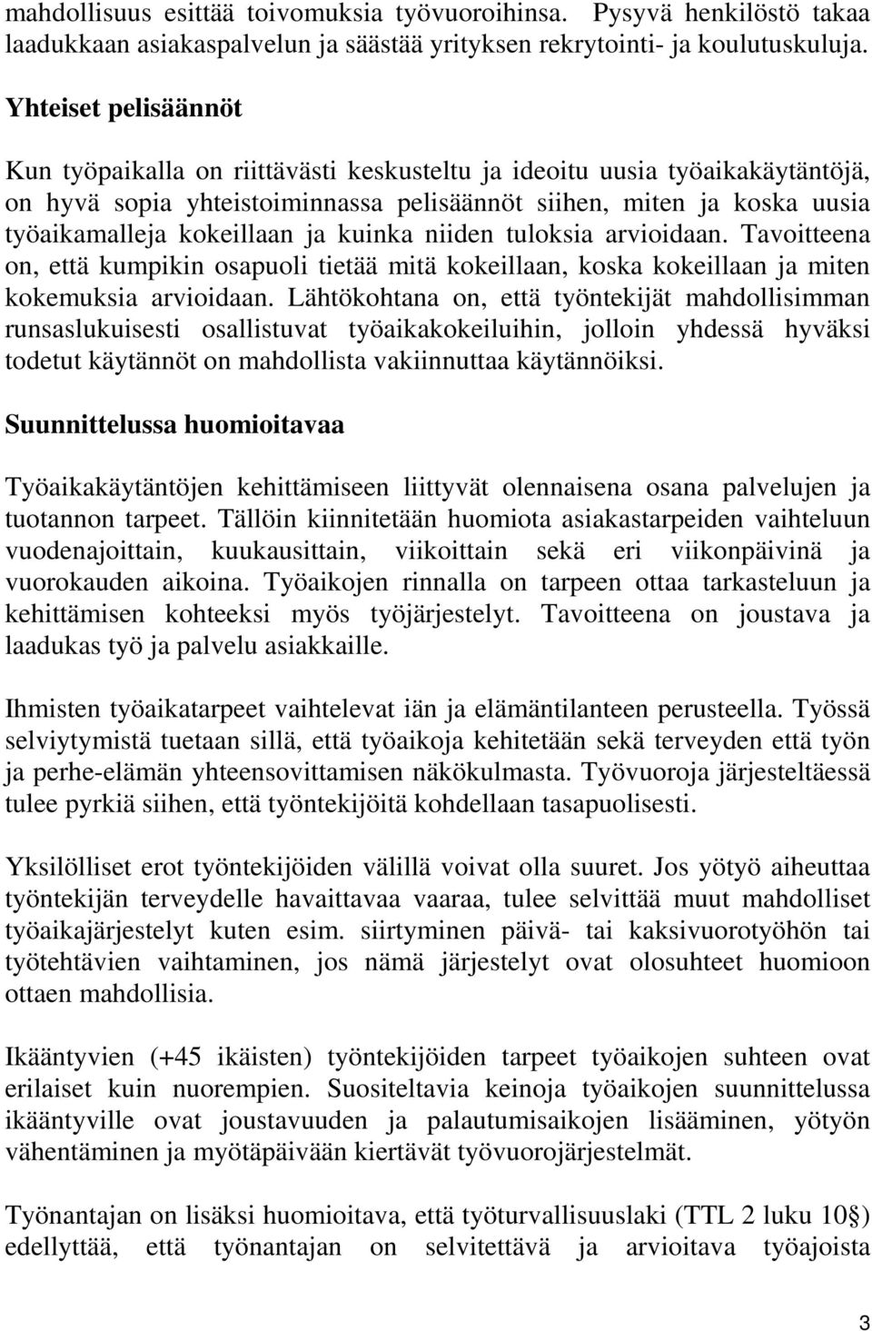 ja kuinka niiden tuloksia arvioidaan. Tavoitteena on, että kumpikin osapuoli tietää mitä kokeillaan, koska kokeillaan ja miten kokemuksia arvioidaan.