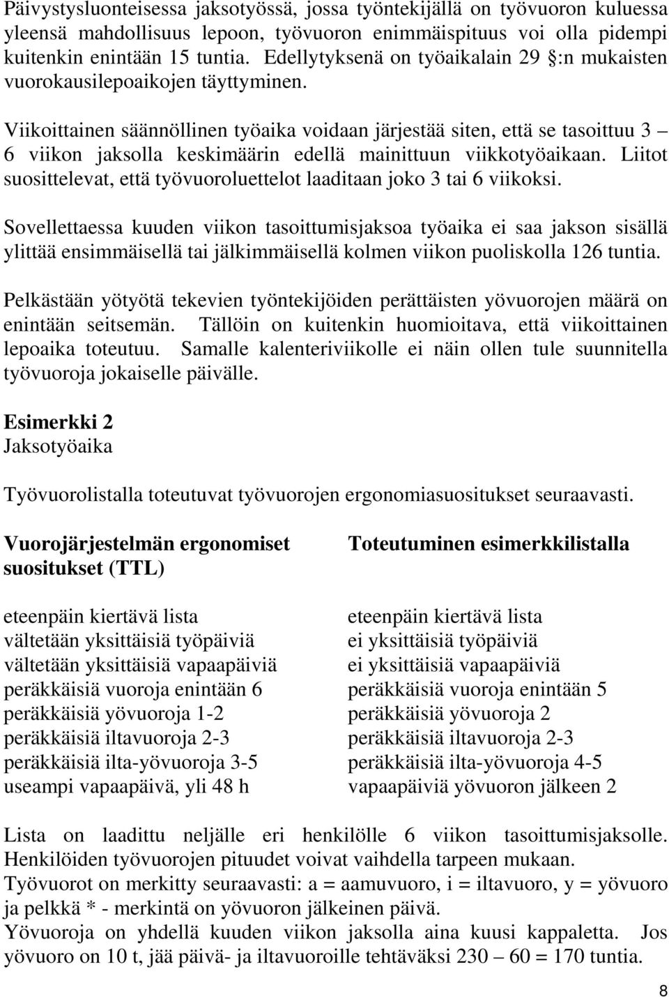 Viikoittainen säännöllinen työaika voidaan järjestää siten, että se tasoittuu 3 6 viikon jaksolla keskimäärin edellä mainittuun viikkotyöaikaan.