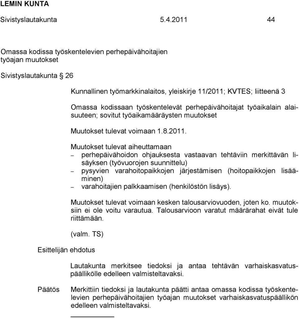 työskentelevät perhepäivähoitajat työaikalain alaisuuteen; sovitut työaikamääräysten muutokset Muutokset tulevat voimaan 1.8.2011.