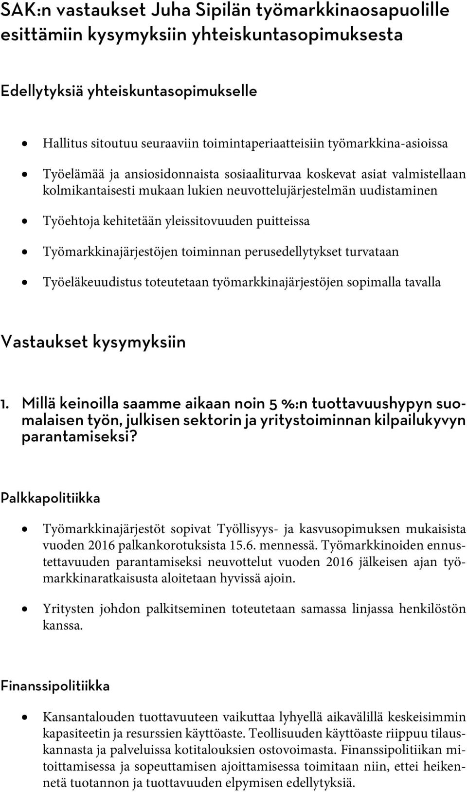 puitteissa Työmarkkinajärjestöjen toiminnan perusedellytykset turvataan Työeläkeuudistus toteutetaan työmarkkinajärjestöjen sopimalla tavalla Vastaukset kysymyksiin 1.