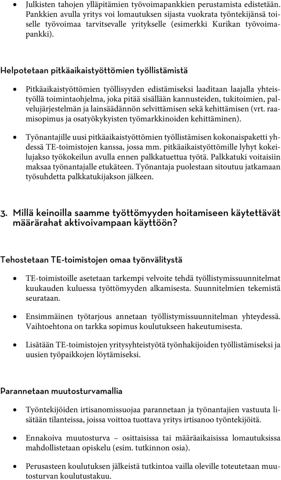 Helpotetaan pitkäaikaistyöttömien työllistämistä Pitkäaikaistyöttömien työllisyyden edistämiseksi laaditaan laajalla yhteistyöllä toimintaohjelma, joka pitää sisällään kannusteiden, tukitoimien,