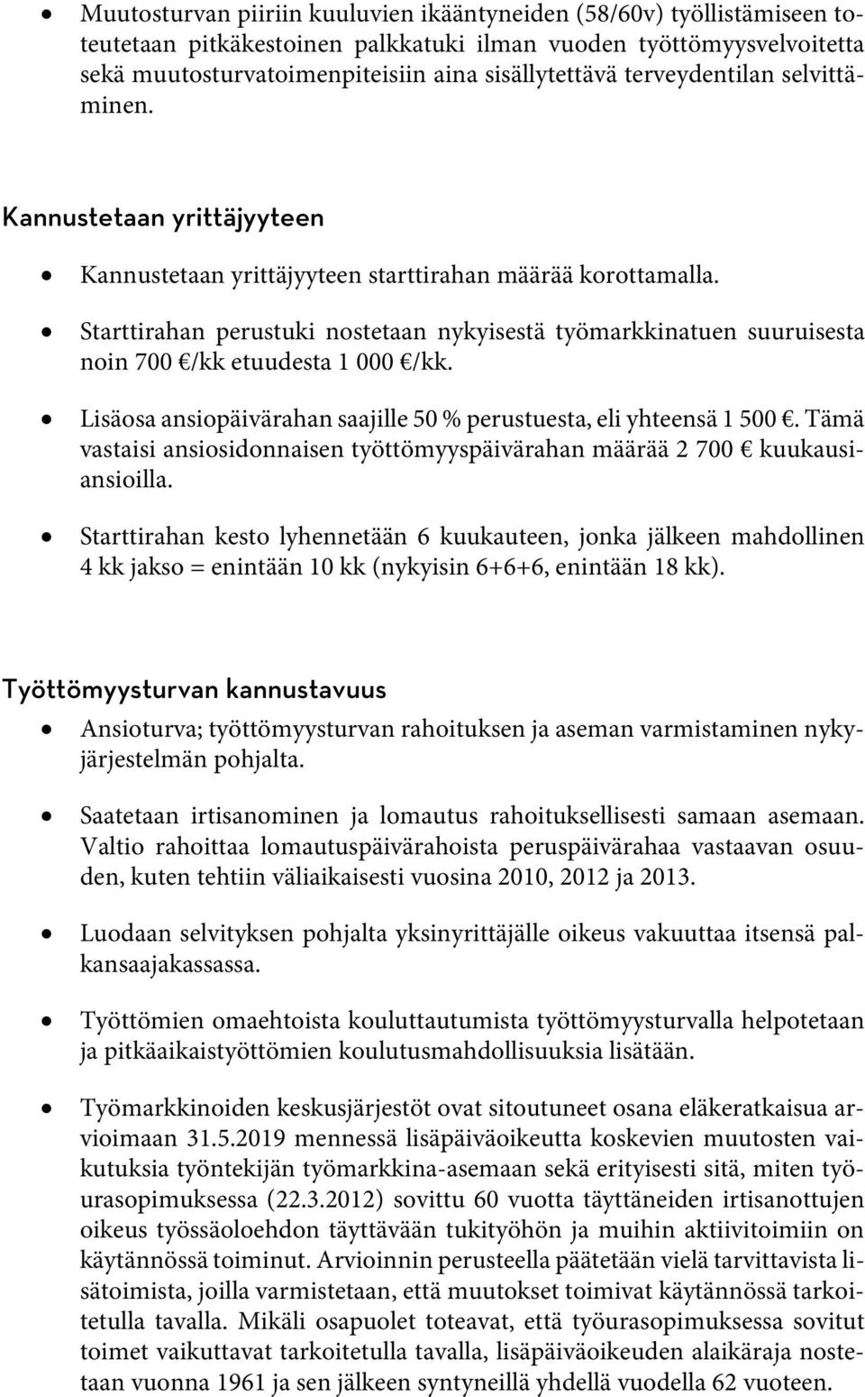 Starttirahan perustuki nostetaan nykyisestä työmarkkinatuen suuruisesta noin 700 /kk etuudesta 1 000 /kk. Lisäosa ansiopäivärahan saajille 50 % perustuesta, eli yhteensä 1 500.