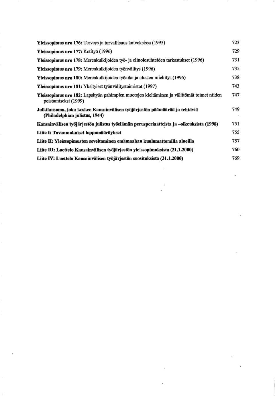 (1997) 743 Yleissopimus nro 182: Lapsityon pahimpien muotojen kieltäminen ja valittömät toimet niiden 747 poistamiseksi (1999) Julkilausuma, joka koskee Kansainvilisen työjärjestön päämääriiä ja