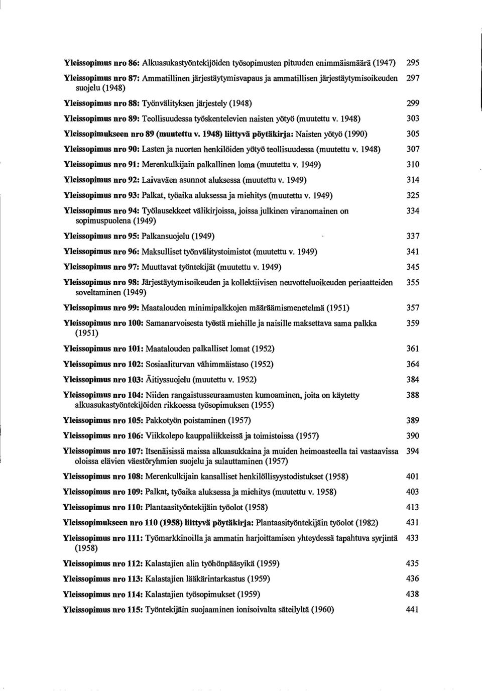 1948) liittyvii pöytäkirja: Naisten yötyö (1990) 305 Yleissopimus nro 90: Lasten ja nuorten henkilöiden yotyo teollisuudessa (muutettu v.