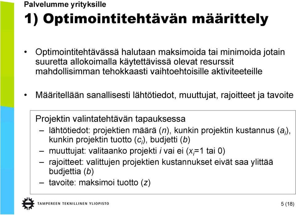 Projektin valintatehtävän tapauksessa lähtötiedot: projektien määrä (n), kunkin projektin kustannus (a i ), kunkin projektin tuotto (c i ), budjetti (b)