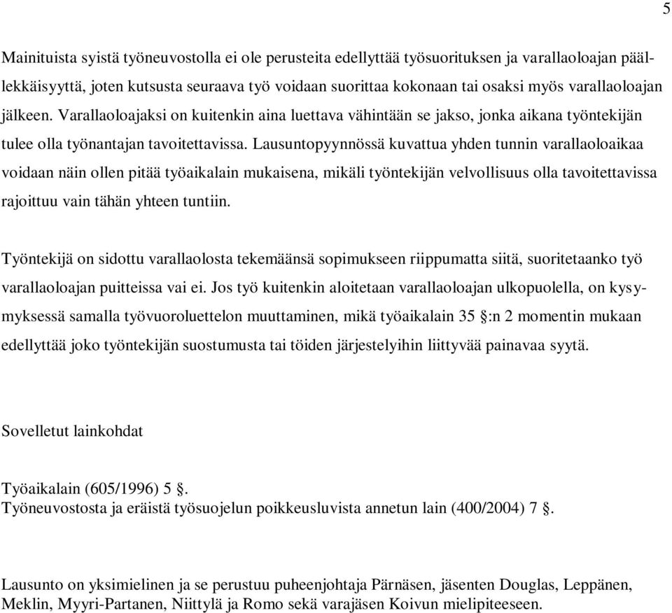 Lausuntopyynnössä kuvattua yhden tunnin varallaoloaikaa voidaan näin ollen pitää työaikalain mukaisena, mikäli työntekijän velvollisuus olla tavoitettavissa rajoittuu vain tähän yhteen tuntiin.