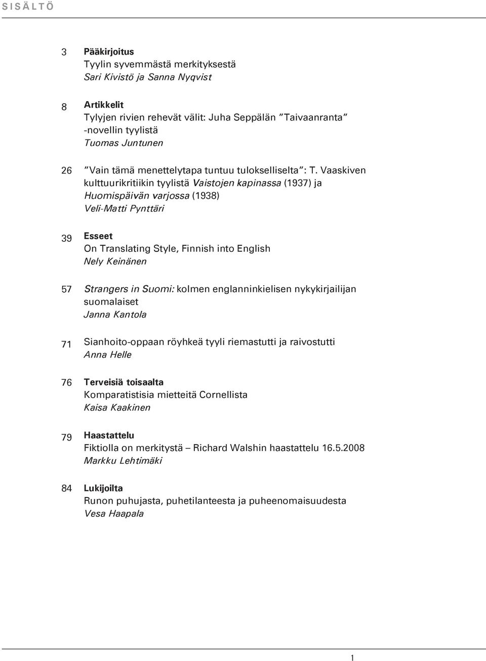 Vaaskiven kulttuurikritiikin tyylistä Vaistojen kapinassa (1937) ja Huomispäivän varjossa (1938) Veli-Matti Pynttäri Esseet On Translating Style, Finnish into English Nely Keinänen Strangers in