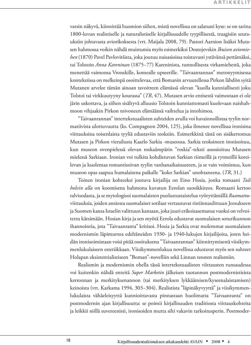 Pastori Aarnion lisäksi Mutasen hahmossa voikin nähdä muistumia myös esimerkiksi Dostojevskin Ikuisen aviomiehen (1870) Pavel Pavlovitšista, joka joutuu naisasioissa toistuvasti ystävänsä pettämäksi,