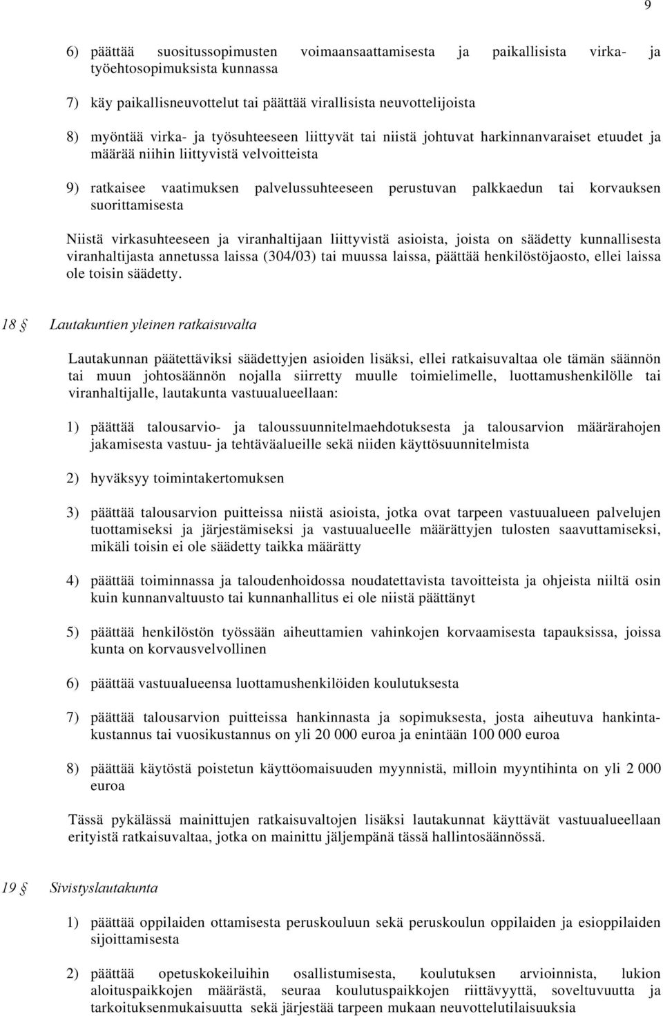 suorittamisesta Niistä virkasuhteeseen ja viranhaltijaan liittyvistä asioista, joista on säädetty kunnallisesta viranhaltijasta annetussa laissa (304/03) tai muussa laissa, päättää henkilöstöjaosto,