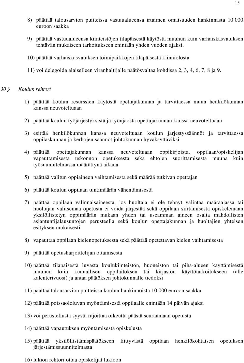 10) päättää varhaiskasvatuksen toimipaikkojen tilapäisestä kiinniolosta 11) voi delegoida alaiselleen viranhaltijalle päätösvaltaa kohdissa 2, 3, 4, 6, 7, 8 ja 9.