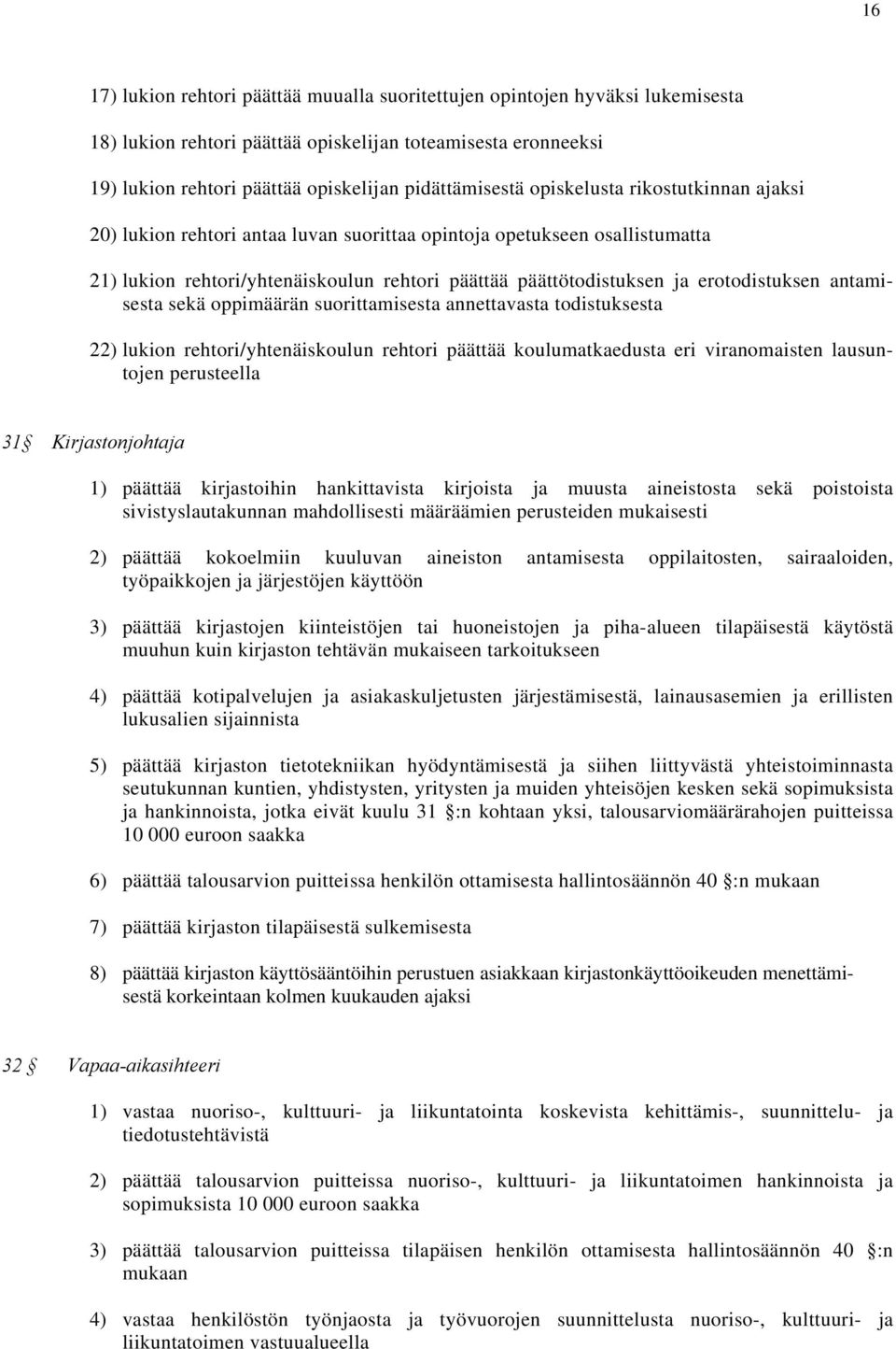 antamisesta sekä oppimäärän suorittamisesta annettavasta todistuksesta 22) lukion rehtori/yhtenäiskoulun rehtori päättää koulumatkaedusta eri viranomaisten lausuntojen perusteella 31 Kirjastonjohtaja