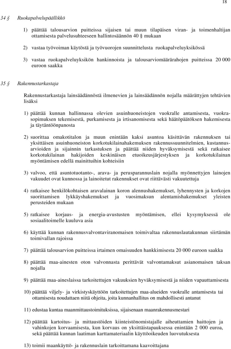 Rakennustarkastaja lainsäädännöstä ilmenevien ja lainsäädännön nojalla määrättyjen tehtävien lisäksi 1) päättää kunnan hallinnassa olevien asuinhuoneistojen vuokralle antamisesta, vuokrasopimuksen