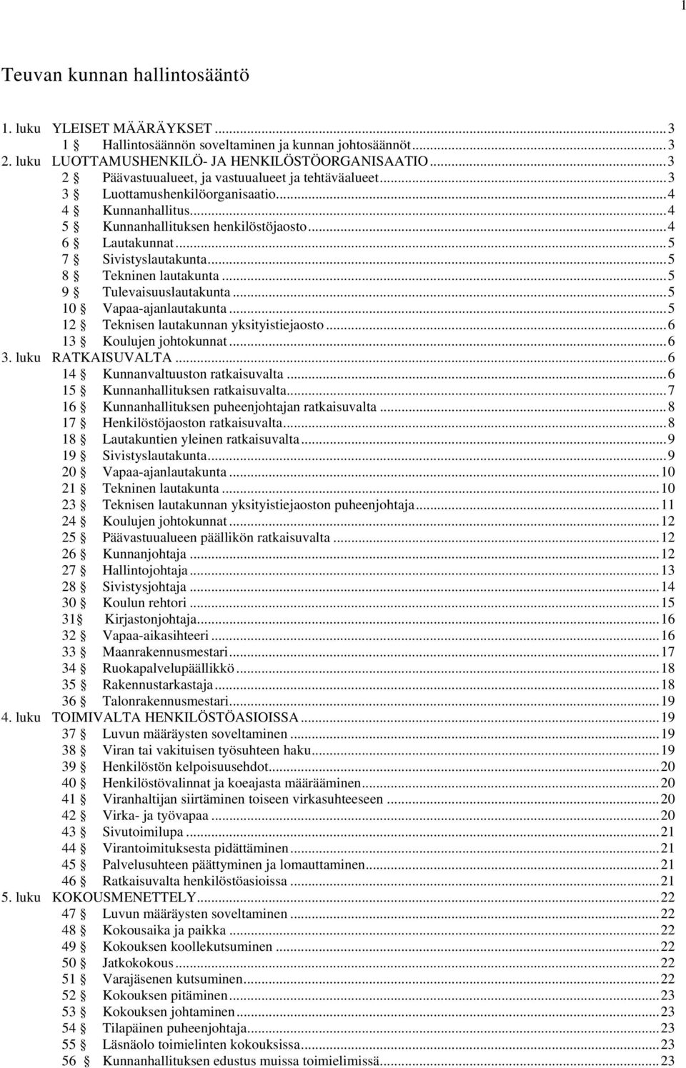 .. 5 8 Tekninen lautakunta... 5 9 Tulevaisuuslautakunta... 5 10 Vapaa-ajanlautakunta... 5 12 Teknisen lautakunnan yksityistiejaosto... 6 13 Koulujen johtokunnat... 6 3. luku RATKAISUVALTA.