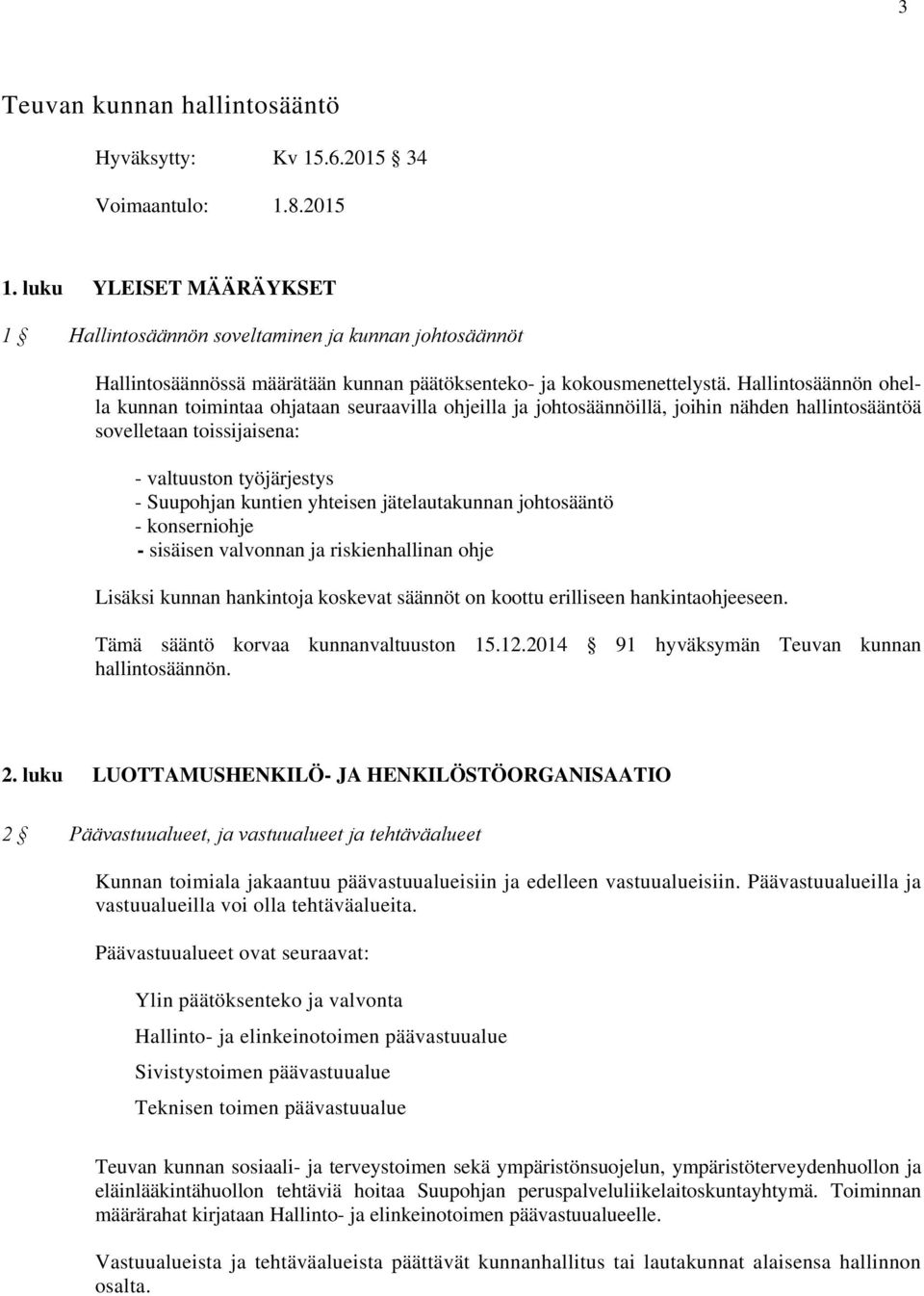 Hallintosäännön ohella kunnan toimintaa ohjataan seuraavilla ohjeilla ja johtosäännöillä, joihin nähden hallintosääntöä sovelletaan toissijaisena: - valtuuston työjärjestys - Suupohjan kuntien