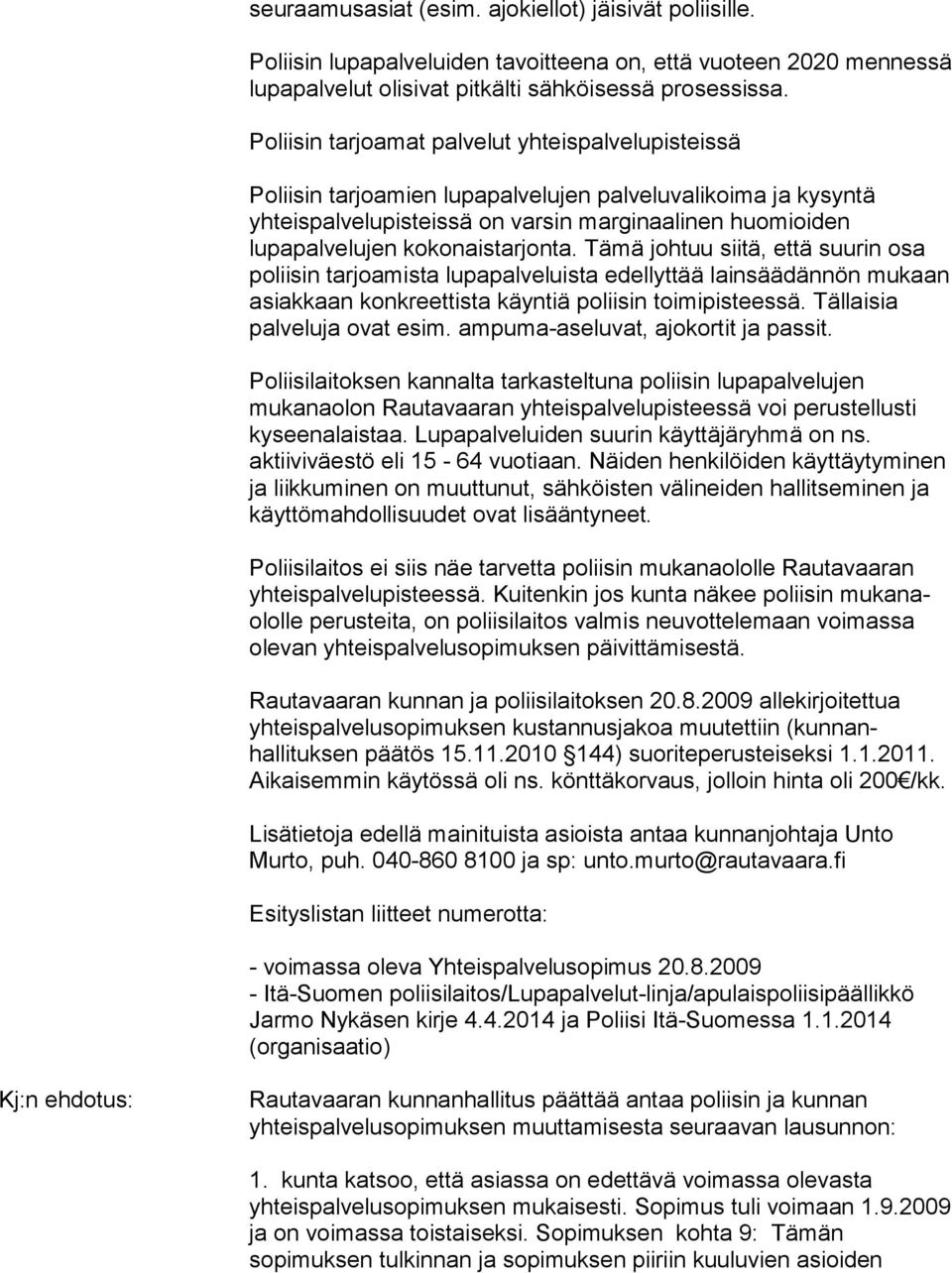 kokonaistarjonta. Tämä johtuu siitä, että suurin osa poliisin tarjoamista lupapalveluista edellyttää lainsäädännön mukaan asiakkaan konkreettista käyntiä poliisin toimipisteessä.