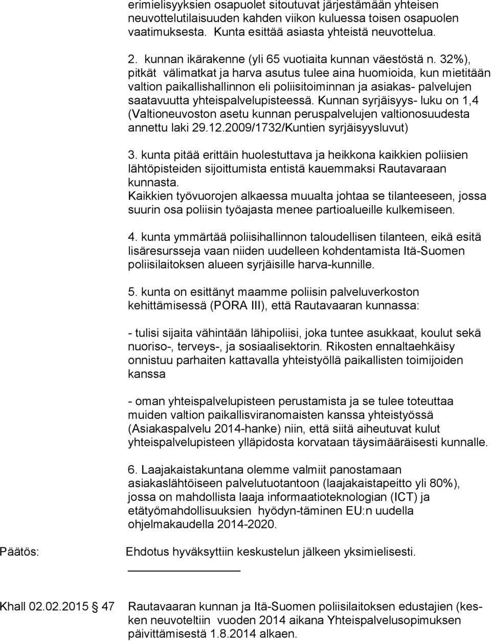 32%), pitkät välimatkat ja harva asutus tulee aina huomioida, kun mietitään valtion paikallishallinnon eli poliisitoiminnan ja asiakas- palvelujen saatavuutta yhteispalvelupisteessä.